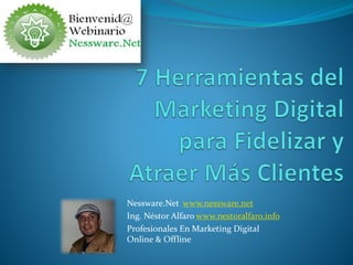 Nessware.Net www.nessware.net
Ing. Néstor Alfaro www.nestoralfaro.info
Profesionales En Marketing Digital
Online & Offline
 