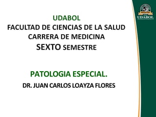 PATOLOGIA ESPECIAL.
DR. JUAN CARLOS LOAYZA FLORES
 