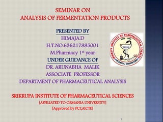 PRESENTED BY
HIMAJA.D
H.T.NO.636217885001
M.Pharmacy 1st year
UNDER GUIDANCE OF
DR. ARUNABHA MALIK
ASSOCIATE PROFESSOR
DEPARTMENT OF PHARMACEUTICAL ANALYSIS
SRIKRUPA INSTITUTE OF PHARMACEUTICAL SCIENCES
[AFFILIATED TO OSMANIA UNIVERSITY]
[Approved by PCI;AICTE]
1
 
