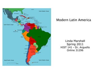 Linda Marshall Spring 2011 HIST 141 - Dr. Arguello Online 31296 Modern Latin America 