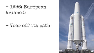 - 1996: European 
Ariane 5 
- Veer off its path 
 
