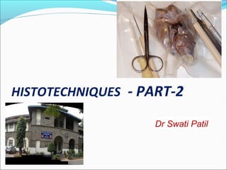 HISTOTECHNIQUES - PART-2

                    Dr Swati Patil
 