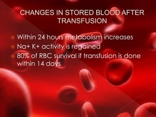  Within 24 hours metabolism increases
 Na+ K+ activity is regained
 80% of RBC survival if transfusion is done
within 14 days
 