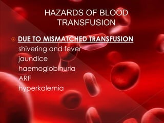  DUE TO MISMATCHED TRANSFUSION
shivering and fever
jaundice
haemoglobinuria
ARF
hyperkalemia
 