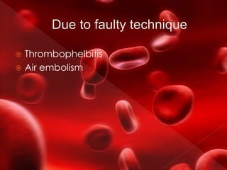  Thrombophelbitis
 Air embolism
 