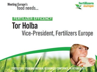 Nitrogen use efficiency on farm

                 Tor Holba
   Fertilizers Europe Conference 2011
 