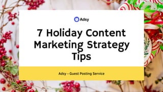 7 Holiday Content
Marketing Strategy
Tips
Adsy - Guest Posting Service
 