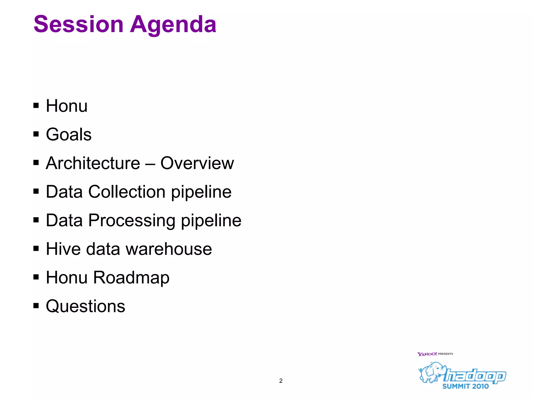 Honu Goals Architecture – Overview Data Collection pipeline Data Processing pipeline Hive data warehouse Honu Roadmap Questions Session Agenda 