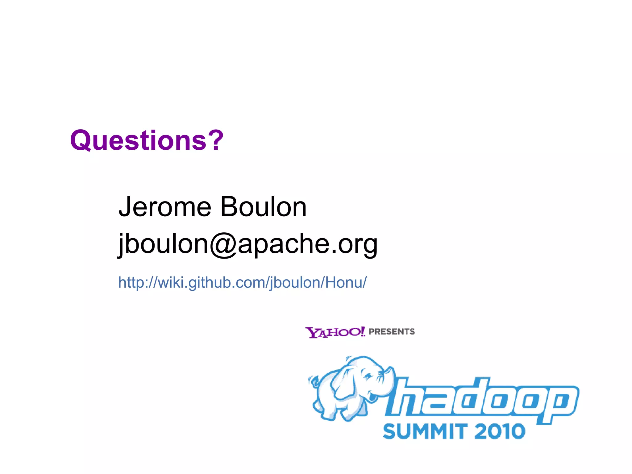 Questions? Jerome Boulon [email_address] http://wiki.github.com/jboulon/Honu/   