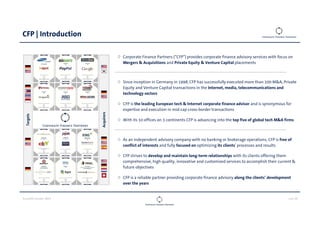 CLOUDOPS SUMMIT 2013 PAGE 10
Corporate Finance Partners (“CFP”) provides corporate finance advisory services with focus on
Mergers & Acquisitions and Private Equity & Venture Capital placements
Since inception in Germany in 1998, CFP has successfully executed more than 200 M&A, Private
Equity and Venture Capital transactions in the Internet, media, telecommunications and
technology sectors
CFP is the leading European tech & Internet corporate finance advisor and is synonymous for
expertise and execution in mid-cap cross-border transactions
With its 10 offices on 3 continents CFP is advancing into the top five of global tech M&A firms
As an independent advisory company with no banking or brokerage operations, CFP is free of
conflict of interests and fully focused on optimizing its clients’ processes and results
CFP strives to develop and maintain long-term relationships with its clients offering them
comprehensive, high quality, innovative and customized services to accomplish their current &
future objectives
CFP is a reliable partner providing corporate finance advisory along the clients’ development
over the years
Targets
Acquirers
CFP | Introduction
 