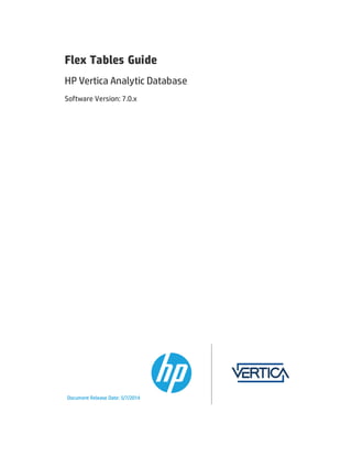 Flex Tables Guide
HP Vertica Analytic Database
Software Version: 7.0.x
Document Release Date: 5/7/2014
 