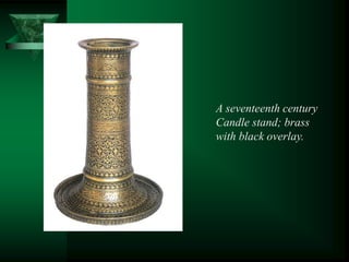 A seventeenth century
Candle stand; brass
with black overlay.
 