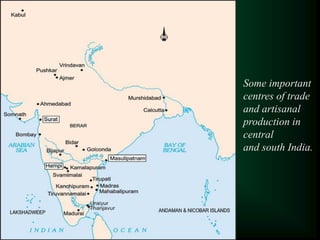 Some important
centres of trade
and artisanal
production in
central
and south India.
 
