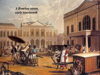 A Bombay street,
early nineteenth
 