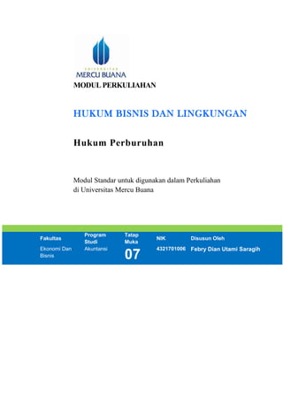 MODUL PERKULIAHAN
HUKUM BISNIS DAN LINGKUNGAN
Hukum Perburuhan
Modul Standar untuk digunakan dalam Perkuliahan
di Universitas Mercu Buana
Fakultas
Program
Studi
Tatap
Muka
NIK Disusun Oleh
Ekonomi Dan
Bisnis
Akuntansi
07
4321701006 Febry Dian Utami Saragih
 