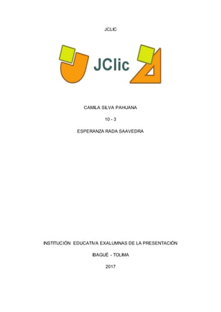 JCLIC
CAMILA SILVA PAHUANA
10 - 3
ESPERANZA RADA SAAVEDRA
INSTITUCIÓN EDUCATIVA EXALUMNAS DE LA PRESENTACIÓN
IBAGUÉ - TOLIMA
2017
 