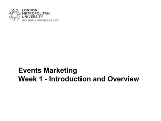 Events Marketing
Week 1 - Introduction and Overview
 