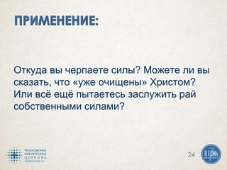Откуда вы черпаете силы? Можете ли вы
сказать, что «уже очищены» Христом?
Или всё ещё пытаетесь заслужить рай
собственными силами?
24
 