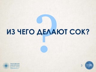 ИЗ ЧЕГО ДЕЛАЮТ СОК?
3
 