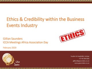 Ethics & Credibility within the Business
Events Industry
Gillian Saunders
ICCA Meetings Africa Association Day
February 2020
 
