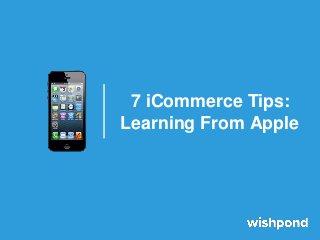 7 iCommerce Tips:
Learning From Apple
 