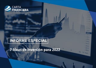 INFORME ESPECIAL
7 Ideas de Inversión para 2022
 