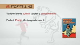 #5 STORYTELLING
Transmisión de cultura, valores y conocimientos
Vladimir Propp, Morfologia del cuento
 