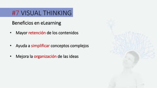 #7 VISUAL THINKING
Beneficios en eLearning
• Mayor retención de los contenidos
• Ayuda a simplificar conceptos complejos
• Mejora la organización de las ideas
 