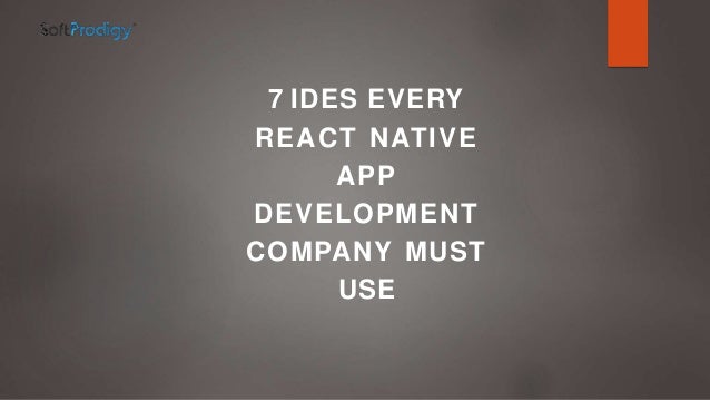 7 IDES EVERY
REACT NATIVE
APP
DEVELOPMENT
COMPANY MUST
USE
 