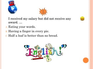 1.
I received my salary but did not receive anyI received my salary but did not receive any
award. …award. …
A. Eating you...