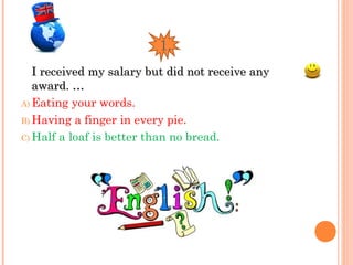1.
I received my salary but did not receive anyI received my salary but did not receive any
award. …award. …
A) Eating you...