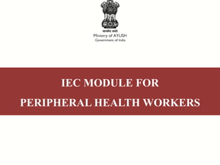 IEC MODULE FOR
PERIPHERAL HEALTH WORKERS
 