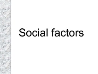 Social factors
 