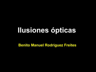 Ilusiones ópticas
Benito Manuel Rodriguez Freites
 