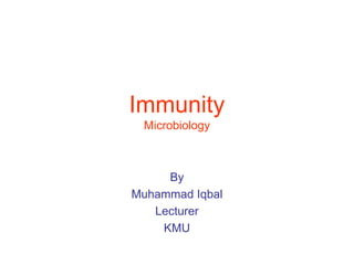 Immunity
Microbiology
By
Muhammad Iqbal
Lecturer
KMU
 