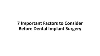 7 Important Factors to Consider
Before Dental Implant Surgery
 
