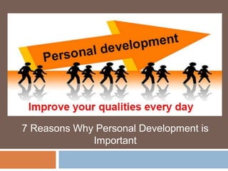 7 Reasons Why Personal Development is
Important
 
