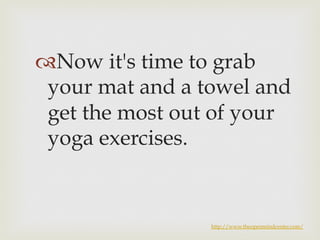 ™ Now it's time to grab 
your mat and a towel and 
get the most out of your 
yoga exercises. 
http://www.theopenmindcenter.com/ 
 