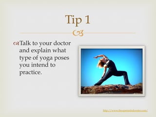 Tip 1 
– 
™ Talk to your doctor 
and explain what 
type of yoga poses 
you intend to 
practice. 
http://www.theopenmindcenter.com/ 
 