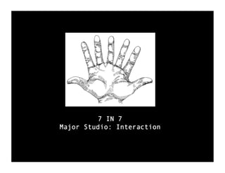 7 IN 7
Major Studio: Interaction
 