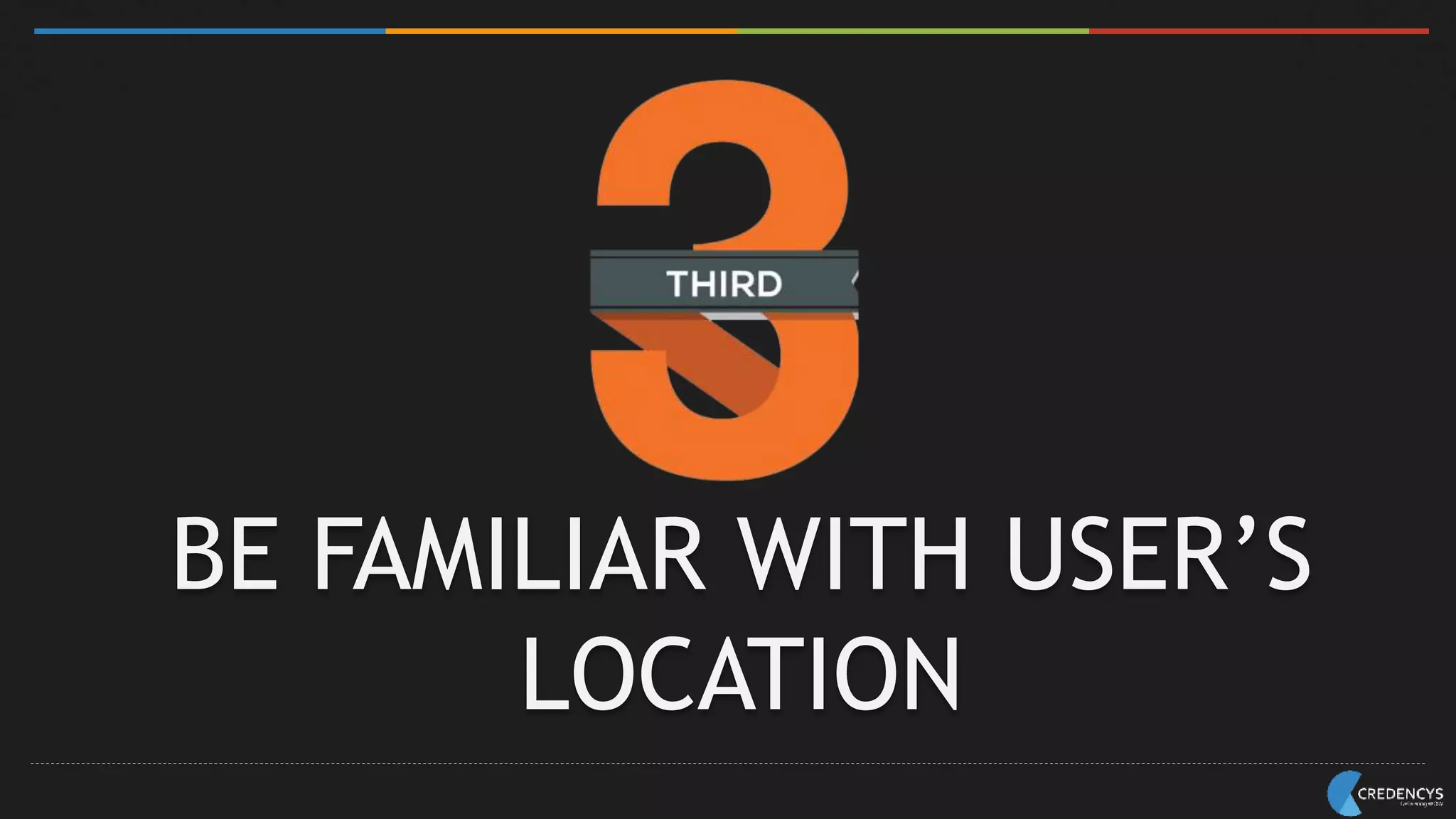BE FAMILIAR WITH USER’S
LOCATION
 