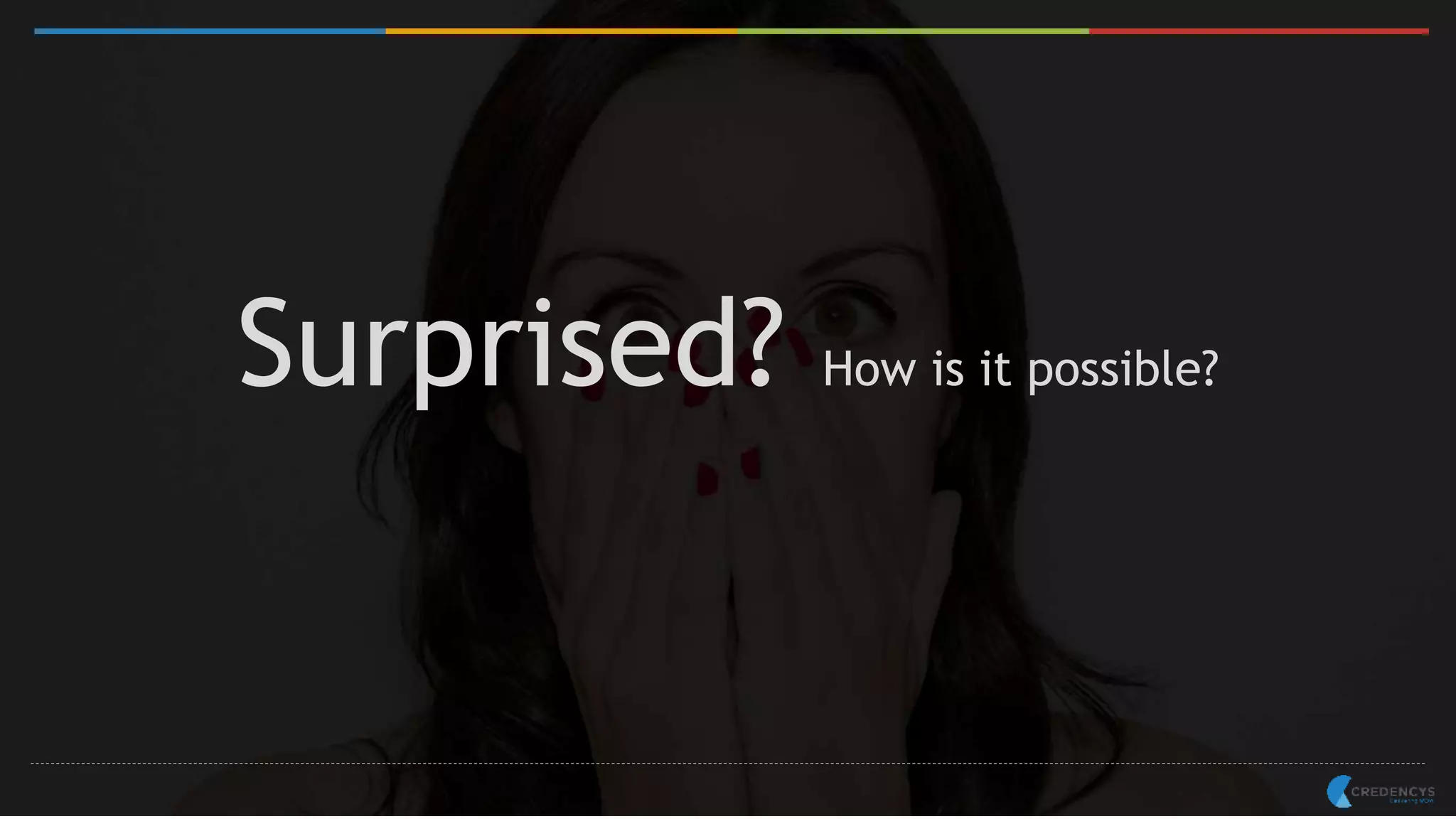 Surprised? How is it possible?
 