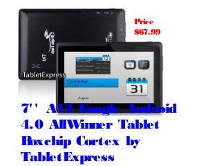 Price
                $67.99




7' ' A13 Google Android
4. 0 AllWinner Tablet
Boxchip Cortex by
TabletExpress
 