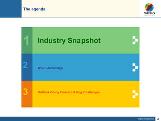 Wipro confidential 2
The agenda
Industry Snapshot
Wipro Advantage
Outlook Going Forward & Key Challenges
1
2
3
 