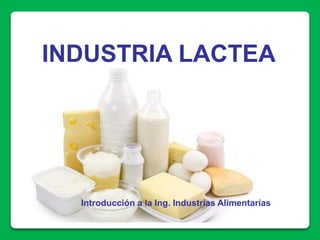 INDUSTRIA LACTEA
Introducción a la Ing. Industrias Alimentarias
 