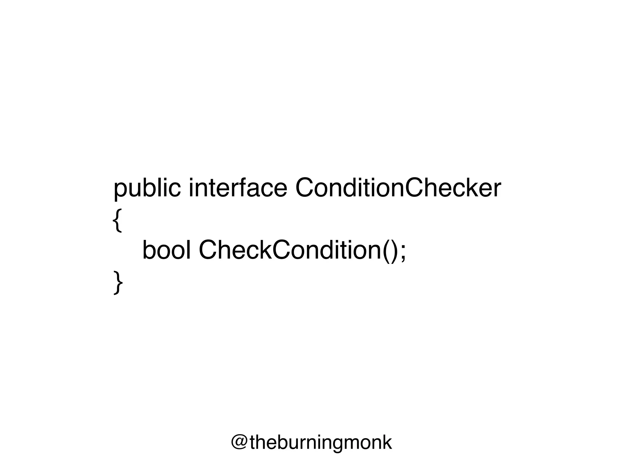 @theburningmonk
public interface ConditionChecker
{
bool CheckCondition();
}
 
