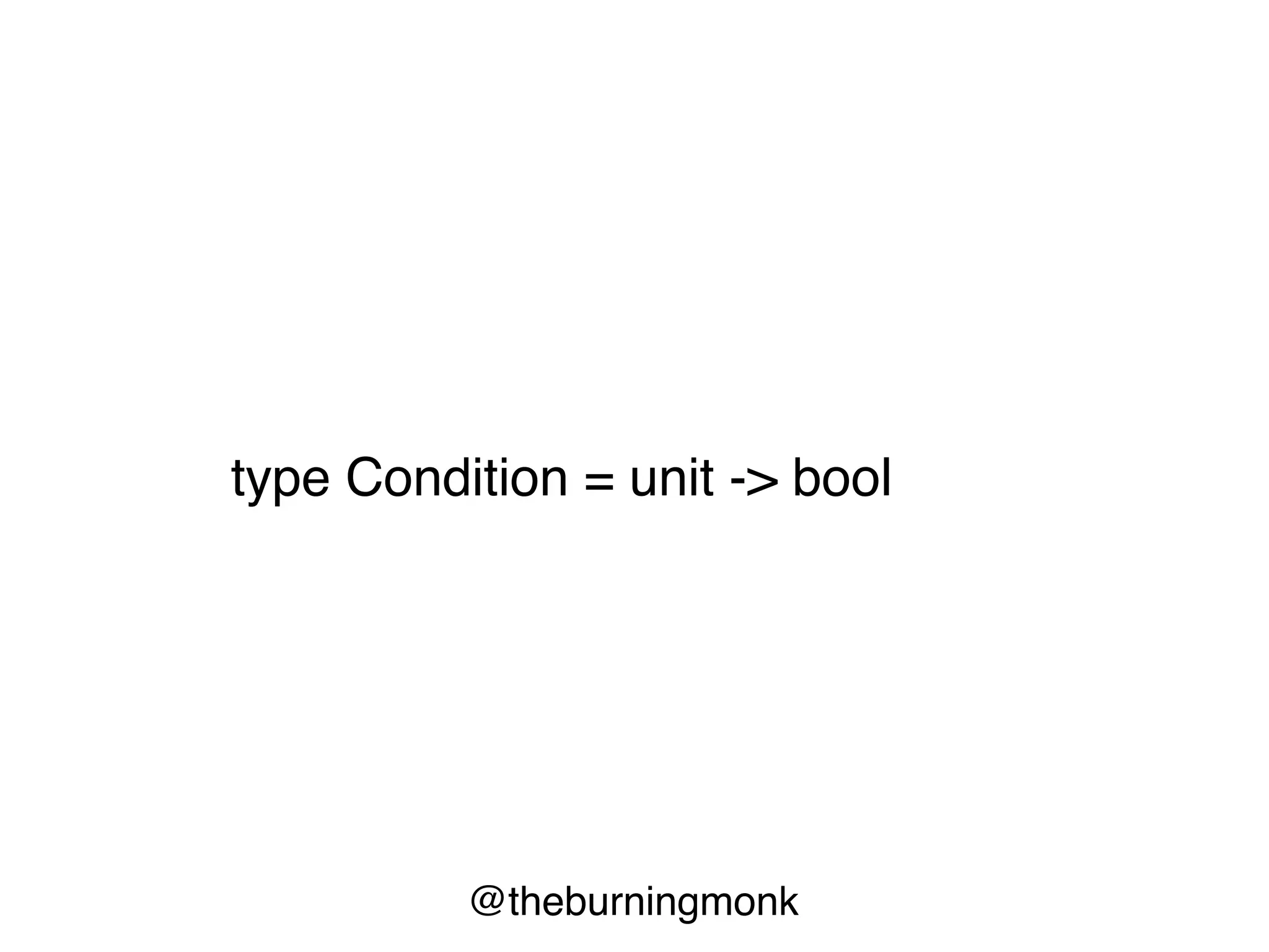 @theburningmonk
type Condition = unit -> bool
 