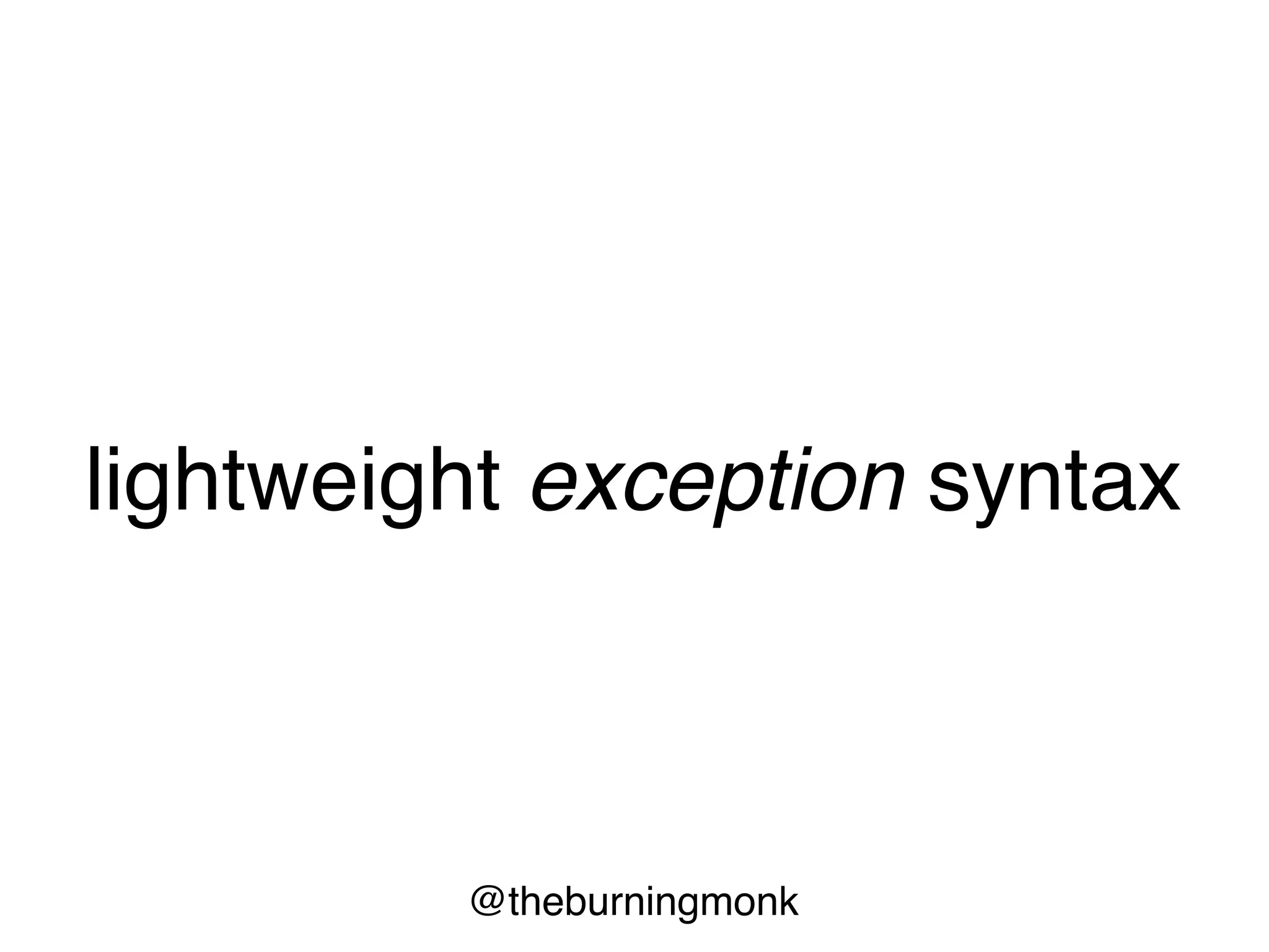 @theburningmonk
lightweight exception syntax
 