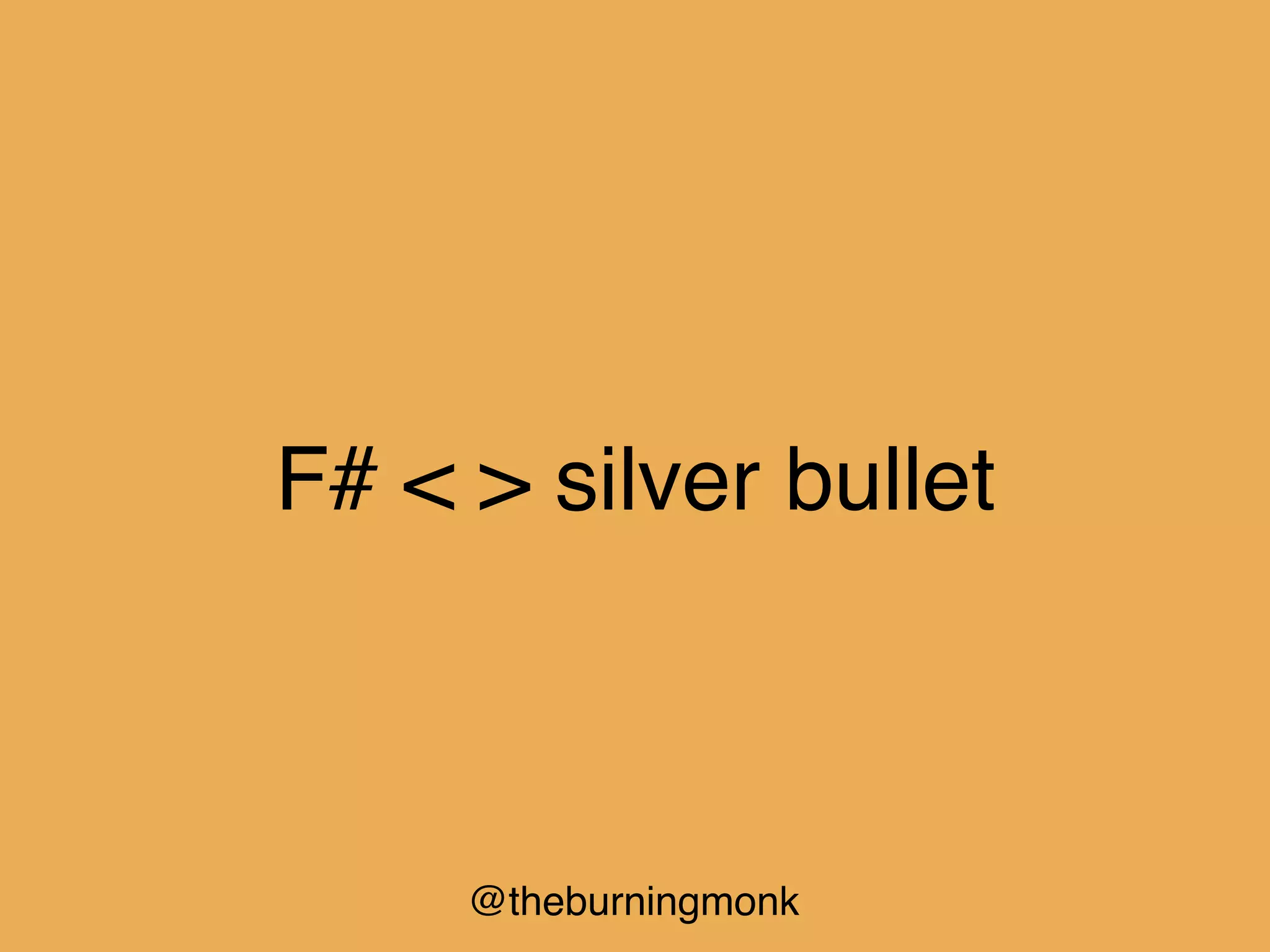 @theburningmonk
F# < > silver bullet
 