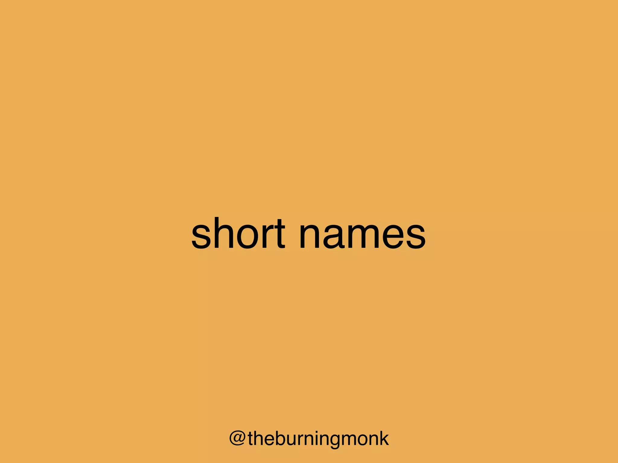 @theburningmonk
short names
 
